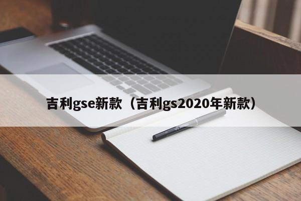 吉利gse新款（吉利gs2020年新款）