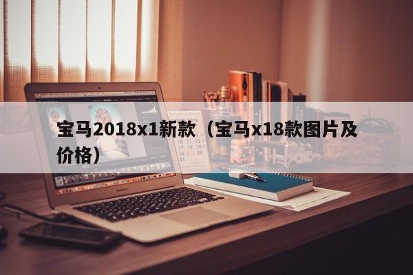 宝马2018x1新款（宝马x18款图片及价格）