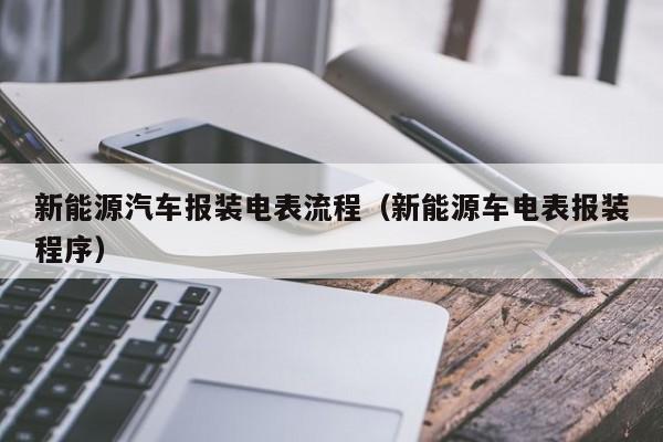 新能源汽车报装电表流程（新能源车电表报装程序）