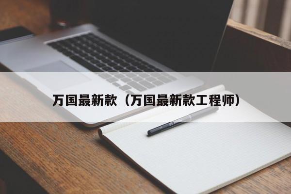 万国最新款（万国最新款工程师）