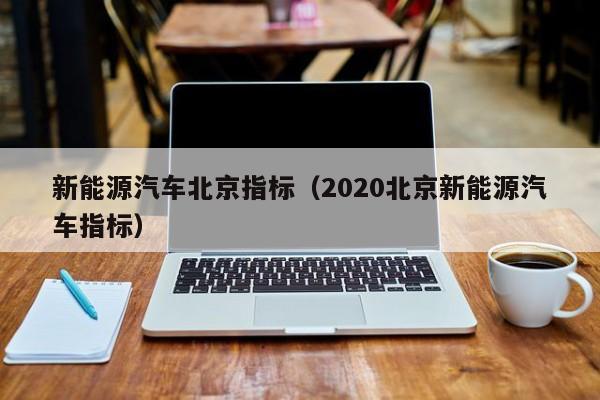 新能源汽车北京指标（2020北京新能源汽车指标）