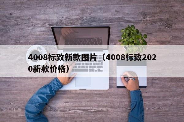 4008标致新款图片（4008标致2020新款价格）