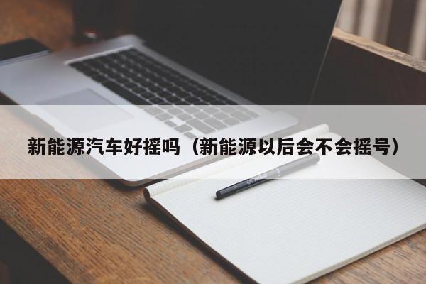 新能源汽车好摇吗（新能源以后会不会摇号）