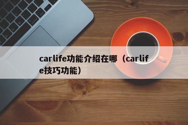 carlife功能介绍在哪（carlife技巧功能）