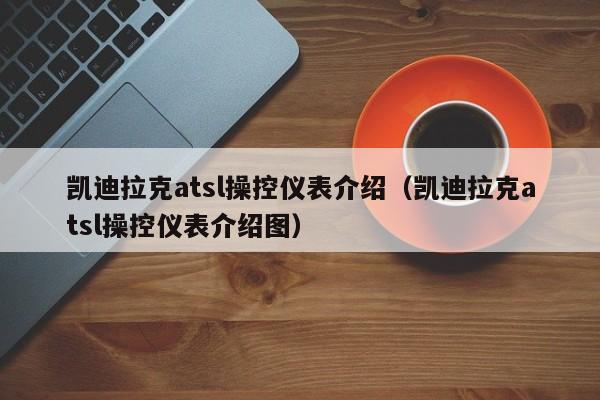 凯迪拉克atsl操控仪表介绍（凯迪拉克atsl操控仪表介绍图）