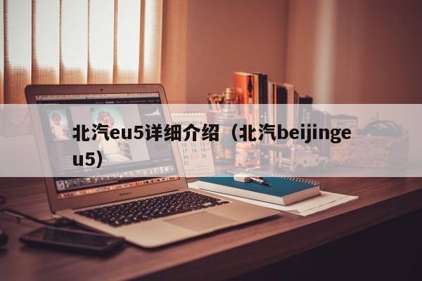 北汽eu5详细介绍（北汽beijingeu5）