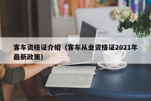 客车资格证介绍（客车从业资格证2021年最新政策）