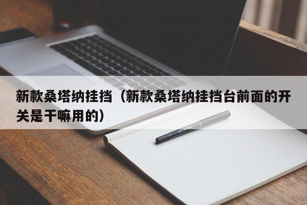 新款桑塔纳挂挡（新款桑塔纳挂挡台前面的开关是干嘛用的）