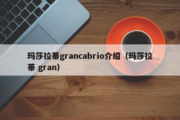 玛莎拉蒂grancabrio介绍（玛莎拉蒂 gran）