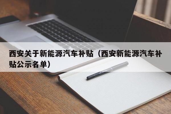 西安关于新能源汽车补贴（西安新能源汽车补贴公示名单）