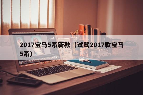 2017宝马5系新款（试驾2017款宝马5系）